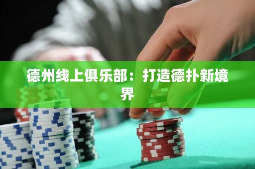 德州线上俱乐部：打造德扑新境界