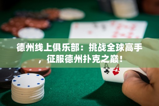 德州线上俱乐部：挑战全球高手，征服德州扑克之巅！