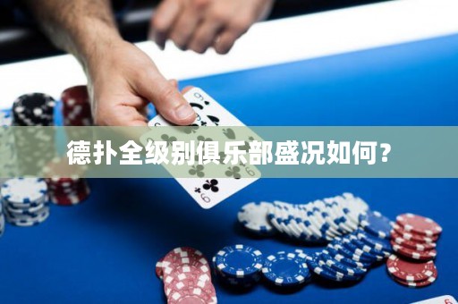 德扑全级别俱乐部盛况如何？