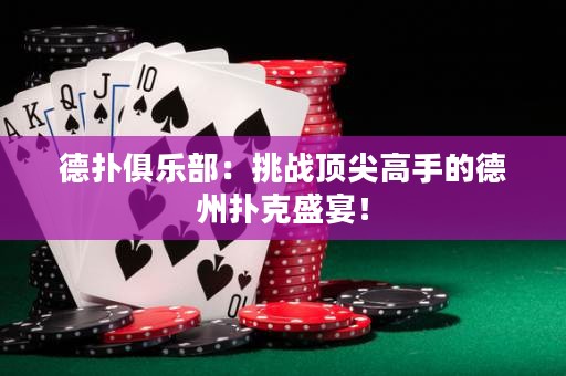 德扑俱乐部：挑战顶尖高手的德州扑克盛宴！