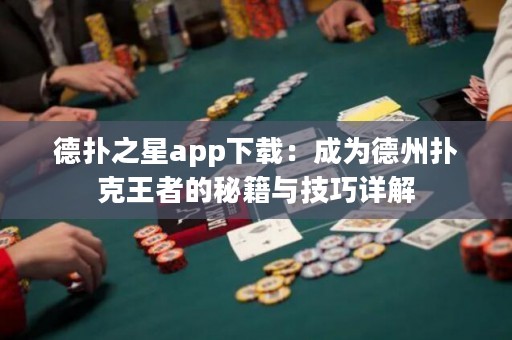 德扑之星app下载：成为德州扑克王者的秘籍与技巧详解