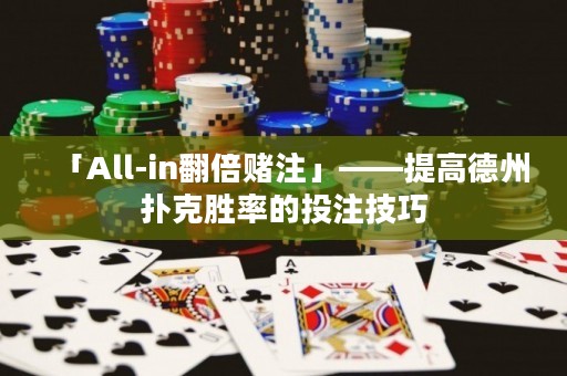 「All-in翻倍赌注」——提高德州扑克胜率的投注技巧