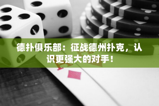 德扑俱乐部：征战德州扑克，认识更强大的对手！