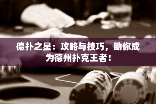 德扑之星：攻略与技巧，助你成为德州扑克王者！