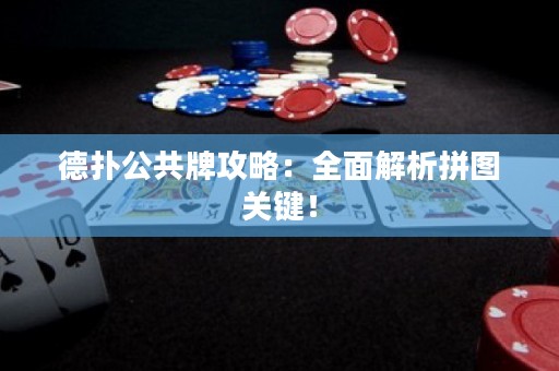 德扑公共牌攻略：全面解析拼图关键！