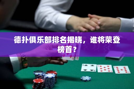 德扑俱乐部排名揭晓，谁将荣登榜首？