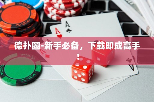 德扑圈-新手必备，下载即成高手！