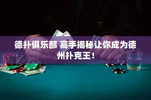德扑俱乐部 高手揭秘让你成为德州扑克王！