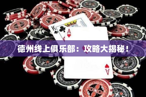 德州线上俱乐部：攻略大揭秘！