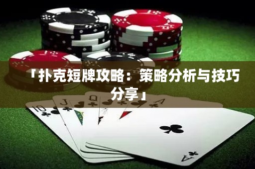 「扑克短牌攻略：策略分析与技巧分享」