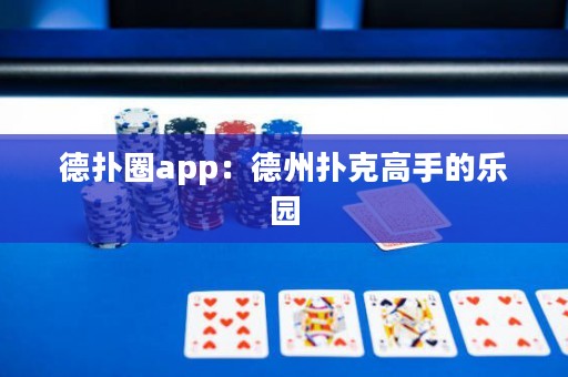 德扑圈app：德州扑克高手的乐园