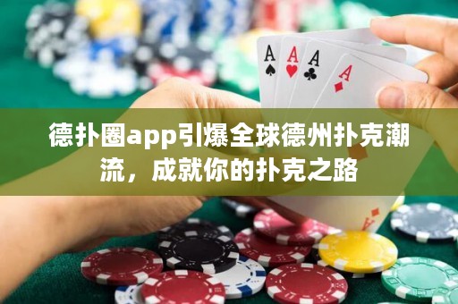 德扑圈app引爆全球德州扑克潮流，成就你的扑克之路