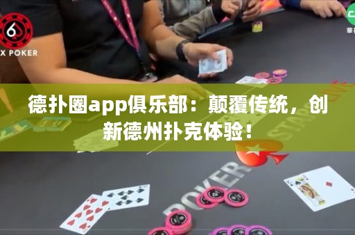 德扑圈app俱乐部：颠覆传统，创新德州扑克体验！