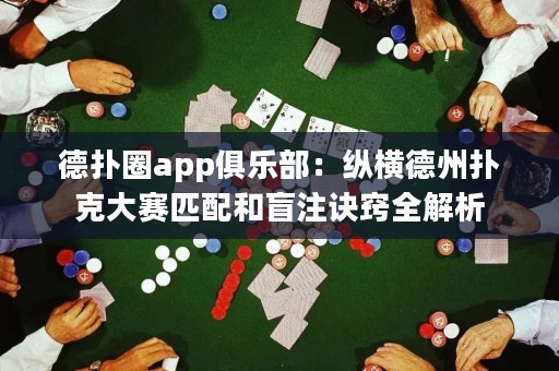 德扑圈app俱乐部：纵横德州扑克大赛匹配和盲注诀窍全解析