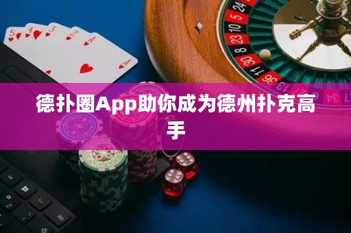 德扑圈App助你成为德州扑克高手