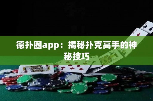 德扑圈app：揭秘扑克高手的神秘技巧