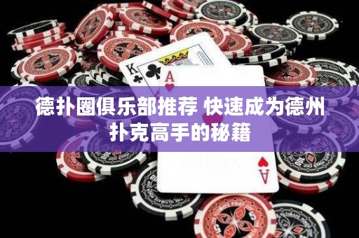 德扑圈俱乐部推荐 快速成为德州扑克高手的秘籍