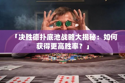 「决胜德扑底池战略大揭秘：如何获得更高胜率？」