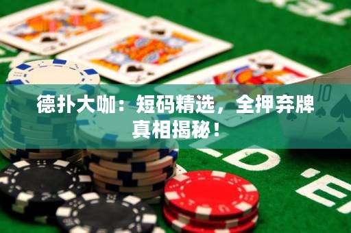 德扑大咖：短码精选，全押弃牌真相揭秘！