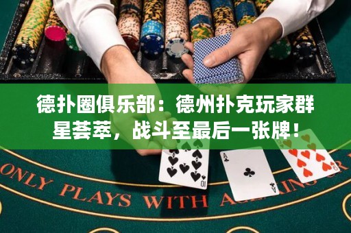 德扑圈俱乐部：德州扑克玩家群星荟萃，战斗至最后一张牌！