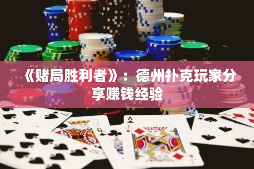 《赌局胜利者》：德州扑克玩家分享赚钱经验