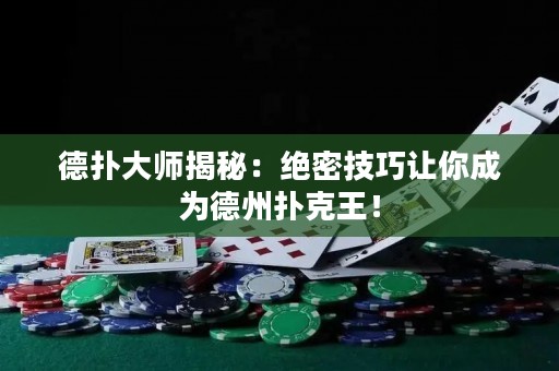德扑大师揭秘：绝密技巧让你成为德州扑克王！
