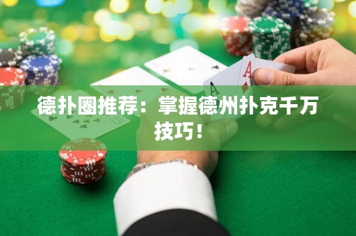 德扑圈推荐：掌握德州扑克千万技巧！