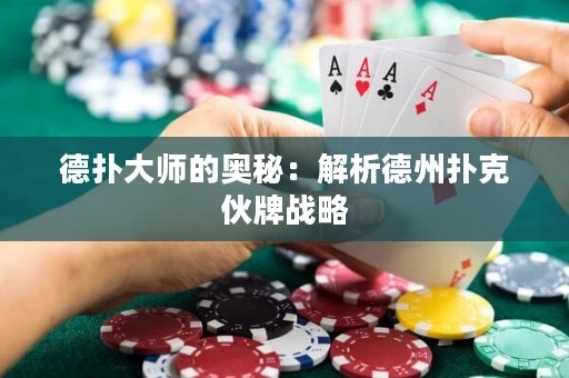 德扑大师的奥秘：解析德州扑克伙牌战略