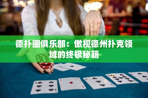 德扑圈俱乐部：傲视德州扑克领域的终极秘籍