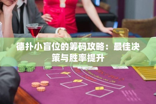 德扑小盲位的筹码攻略：最佳决策与胜率提升
