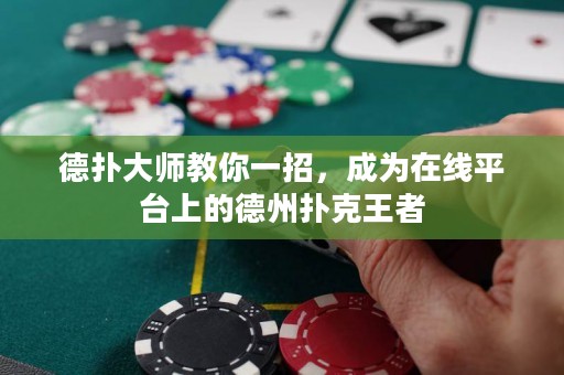 德扑大师教你一招，成为在线平台上的德州扑克王者