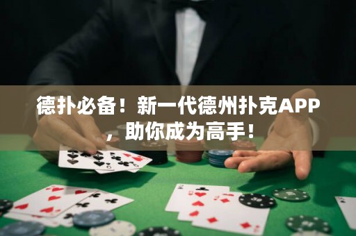 德扑必备！新一代德州扑克APP，助你成为高手！