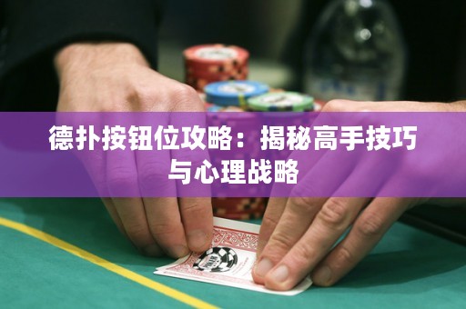 德扑按钮位攻略：揭秘高手技巧与心理战略