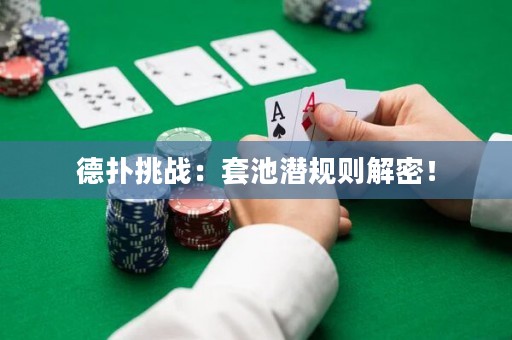 德扑挑战：套池潜规则解密！