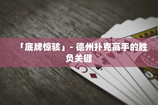 「底牌惊骇」- 德州扑克高手的胜负关键