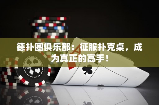 德扑圈俱乐部：征服扑克桌，成为真正的高手！