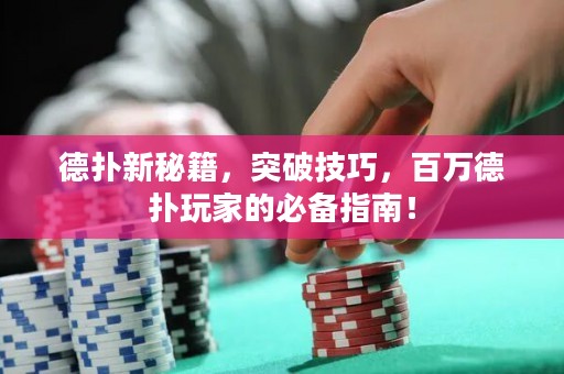 德扑新秘籍，突破技巧，百万德扑玩家的必备指南！