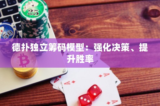 德扑独立筹码模型：强化决策、提升胜率
