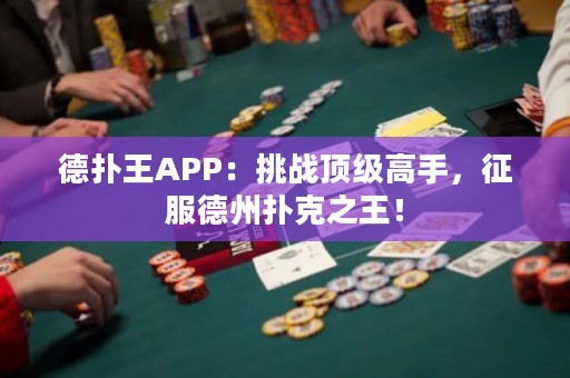 德扑王APP：挑战顶级高手，征服德州扑克之王！