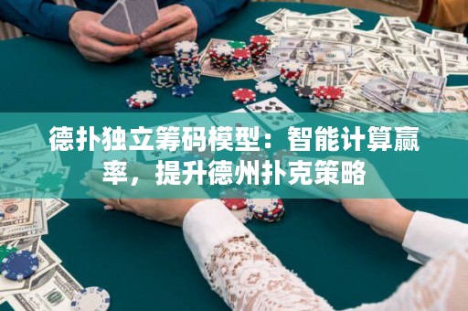 德扑独立筹码模型：智能计算赢率，提升德州扑克策略
