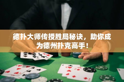 德扑大师传授胜局秘诀，助你成为德州扑克高手！