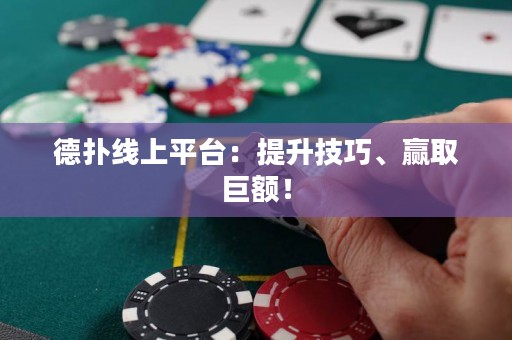 德扑线上平台：提升技巧、赢取巨额！