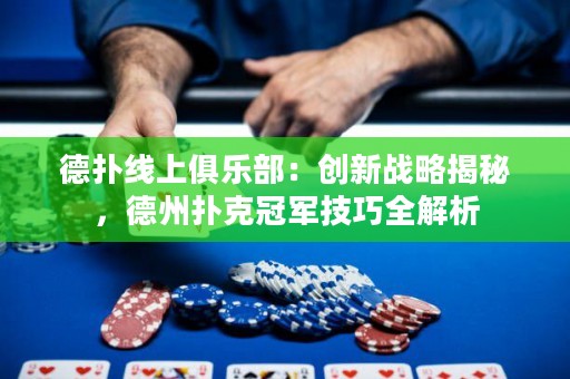 德扑线上俱乐部：创新战略揭秘，德州扑克冠军技巧全解析