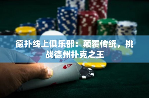 德扑线上俱乐部：颠覆传统，挑战德州扑克之王