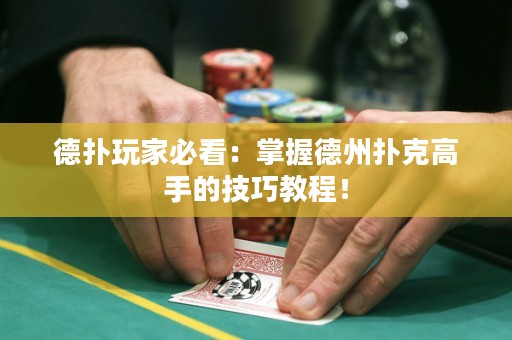 德扑玩家必看：掌握德州扑克高手的技巧教程！