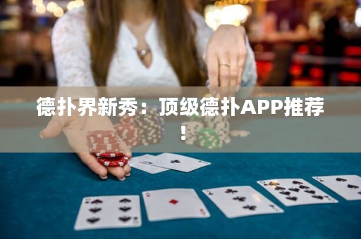 德扑界新秀：顶级德扑APP推荐！