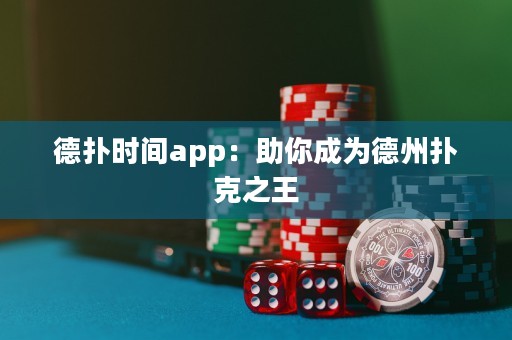 德扑时间app：助你成为德州扑克之王
