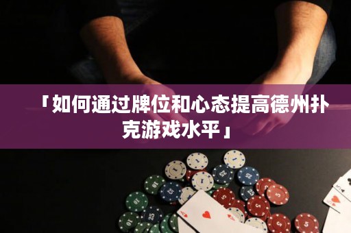 「如何通过牌位和心态提高德州扑克游戏水平」