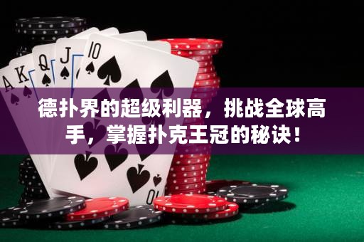 德扑界的超级利器，挑战全球高手，掌握扑克王冠的秘诀！
