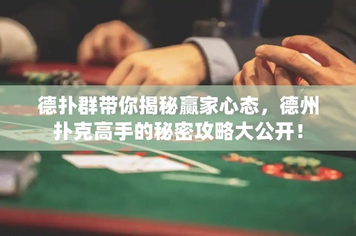 德扑群带你揭秘赢家心态，德州扑克高手的秘密攻略大公开！